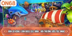 Bắn Cá Xèng | Săn Boss Cực Đỉnh - Đổi Thưởng Siêu Tốc ON68