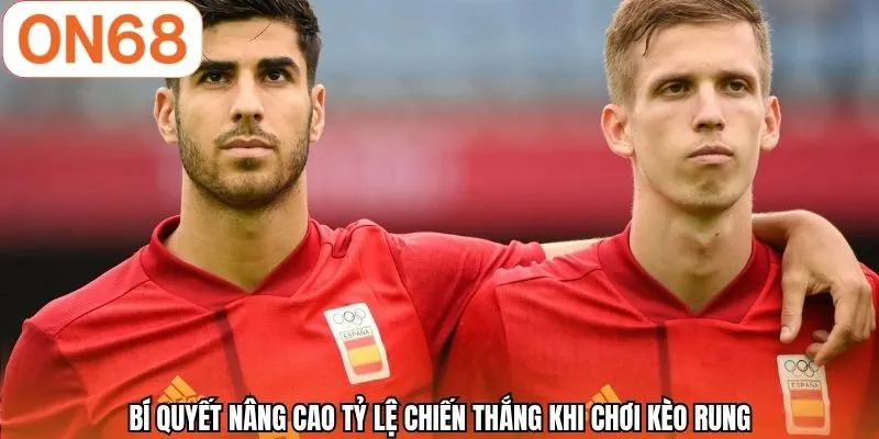 Bí quyết nâng cao tỷ lệ chiến thắng khi chơi kèo rung