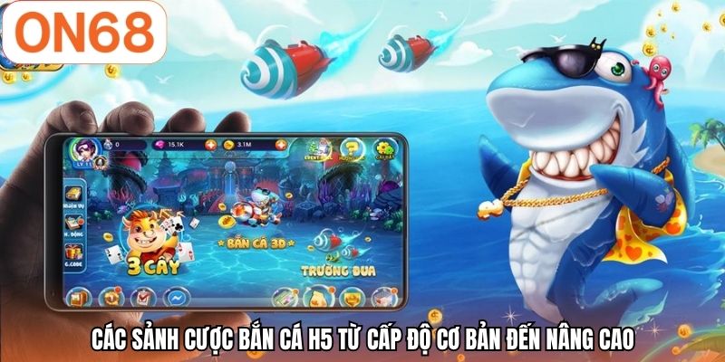 Các sảnh cược bắn cá H5 từ cấp độ cơ bản đến nâng cao