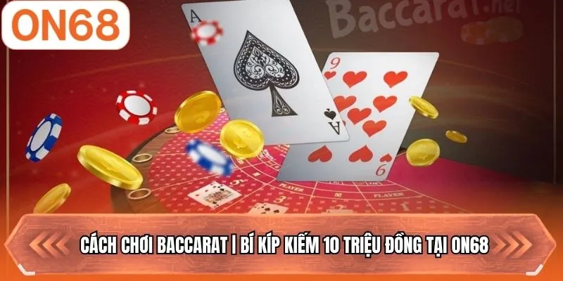 Cách Chơi Baccarat | Bí Kíp Kiếm 10 Triệu Đồng Tại ON68