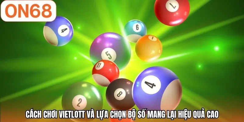 Cách chơi Vietlott và lựa chọn bộ số mang lại hiệu quả cao