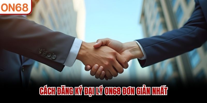 Cách đăng ký đại lý ON68 đơn giản nhất