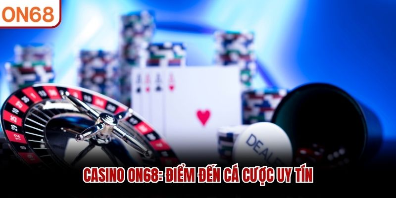 Casino ON68: Điểm đến cá cược uy tín