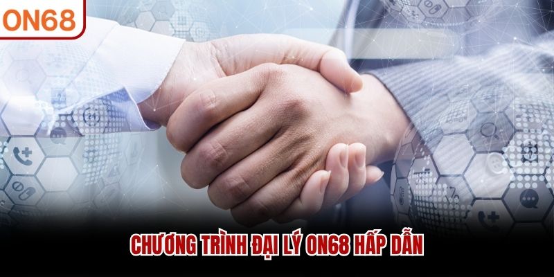 Chương trình đại lý ON68 hấp dẫn