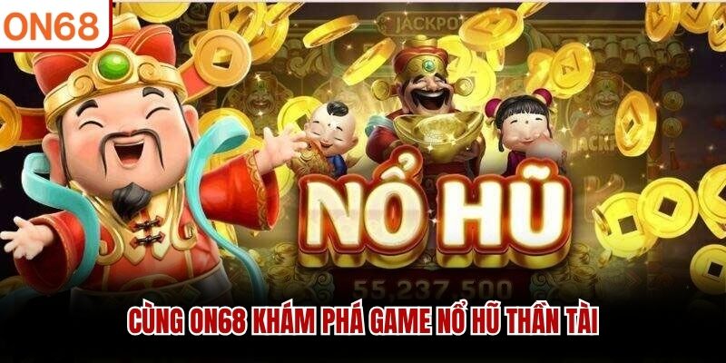 Cùng ON68 khám phá game nổ hũ thần tài 