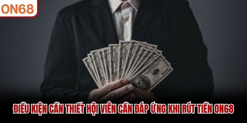 Điều kiện cần thiết hội viên cần đáp ứng khi rút tiền ON68
