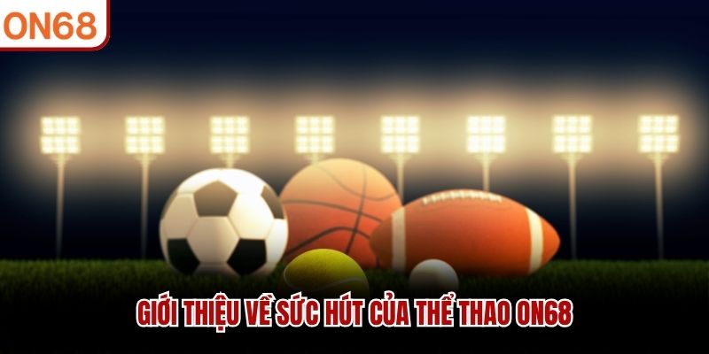 Giới thiệu về sức hút của thể thao ON68 