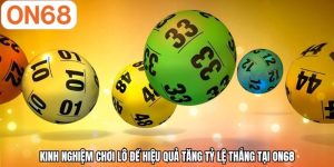 Kinh Nghiệm Chơi Lô Đề Hiệu Quả | Tăng Tỷ Lệ Thắng ON68