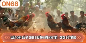 Luật Chơi Đá Gà ON68 | Hướng Dẫn Chi Tiết - Cược Dễ Thắng