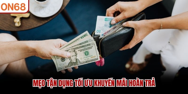 Mẹo tận dụng tối ưu khuyến mãi hoàn trả