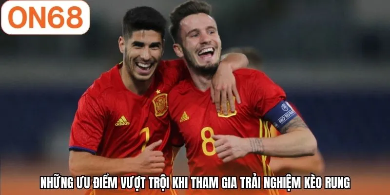 Những ưu điểm vượt trội khi tham gia trải nghiệm kèo rung