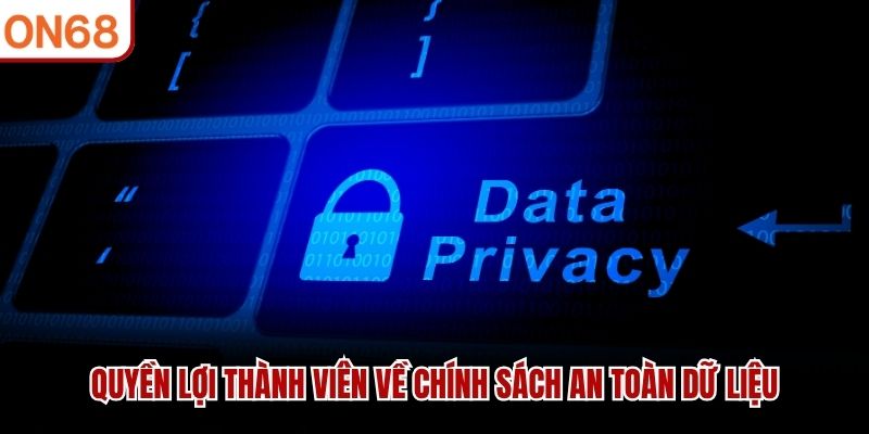Quyền lợi thành viên về chính sách an toàn dữ liệu