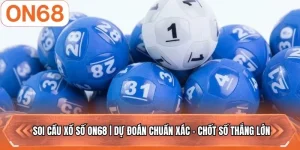 Soi Cầu Xổ Số ON68 | Dự Đoán Chuẩn Xác - Chốt Số Thắng Lớn