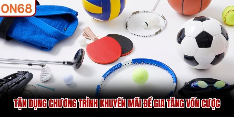Tận dụng chương trình khuyến mãi để gia tăng vốn cược