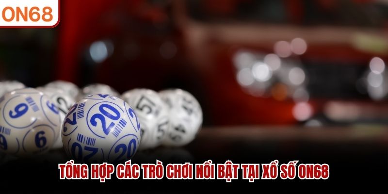 Tổng hợp các trò chơi nổi bật tại xổ số ON68