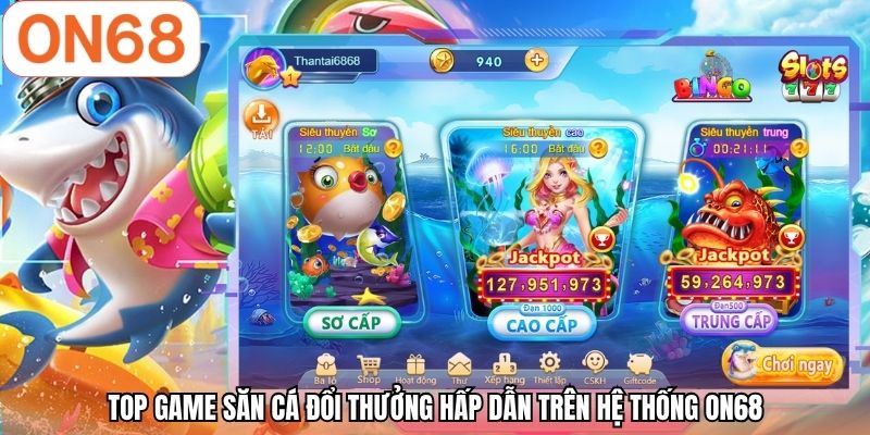 Top game săn cá đổi thưởng hấp dẫn trên hệ thống ON68