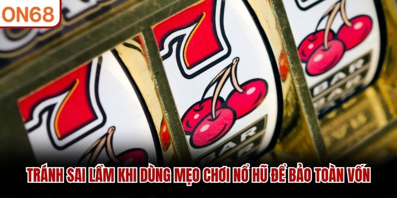 Tránh sai lầm khi dùng mẹo chơi nổ hũ để bảo toàn vốn
