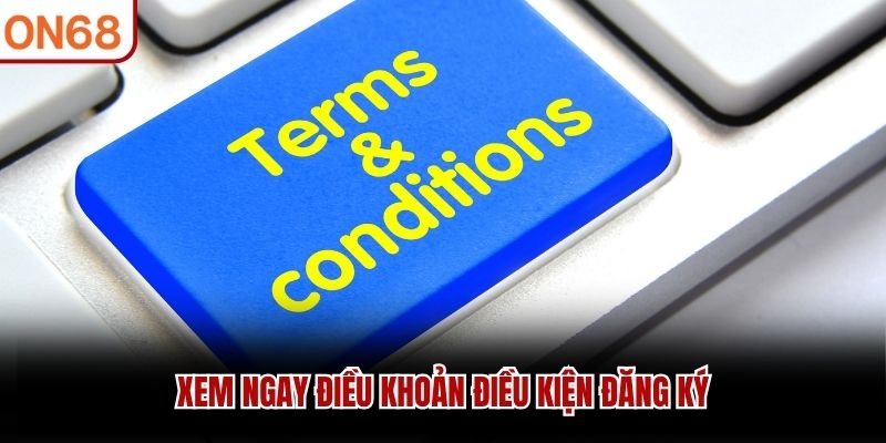 Xem ngay điều khoản điều kiện đăng ký
