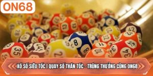 Xổ Số Siêu Tốc | Quay Số Thần Tốc - Trúng Thưởng Cùng ON68