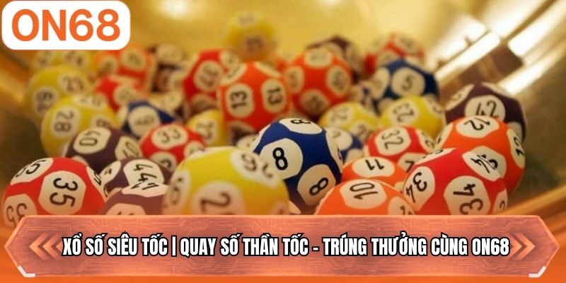 Xổ Số Siêu Tốc | Quay Số Thần Tốc - Trúng Thưởng Cùng ON68